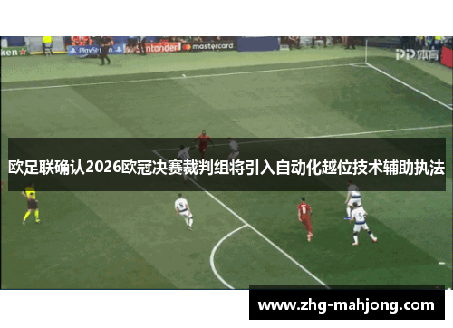 欧足联确认2026欧冠决赛裁判组将引入自动化越位技术辅助执法 欧足联确认2026欧冠决赛裁判组将引入自动化越位技术辅助执法