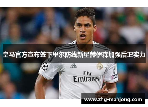 皇马官方宣布签下里尔防线新星赫伊森加强后卫实力 皇马官方宣布签下里尔防线新星赫伊森加强后卫实力