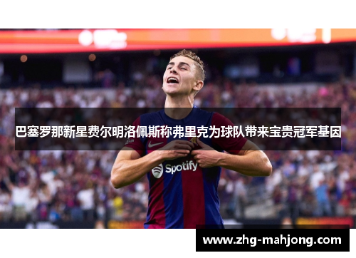 巴塞罗那新星费尔明洛佩斯称弗里克为球队带来宝贵冠军基因